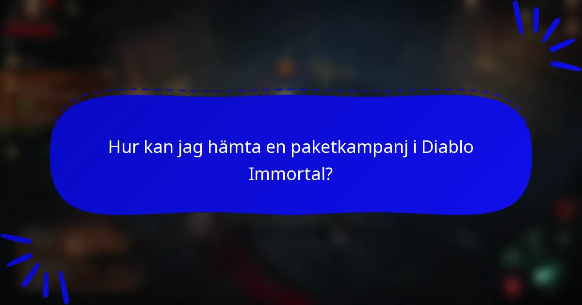 Hur kan jag hämta en paketkampanj i Diablo Immortal?