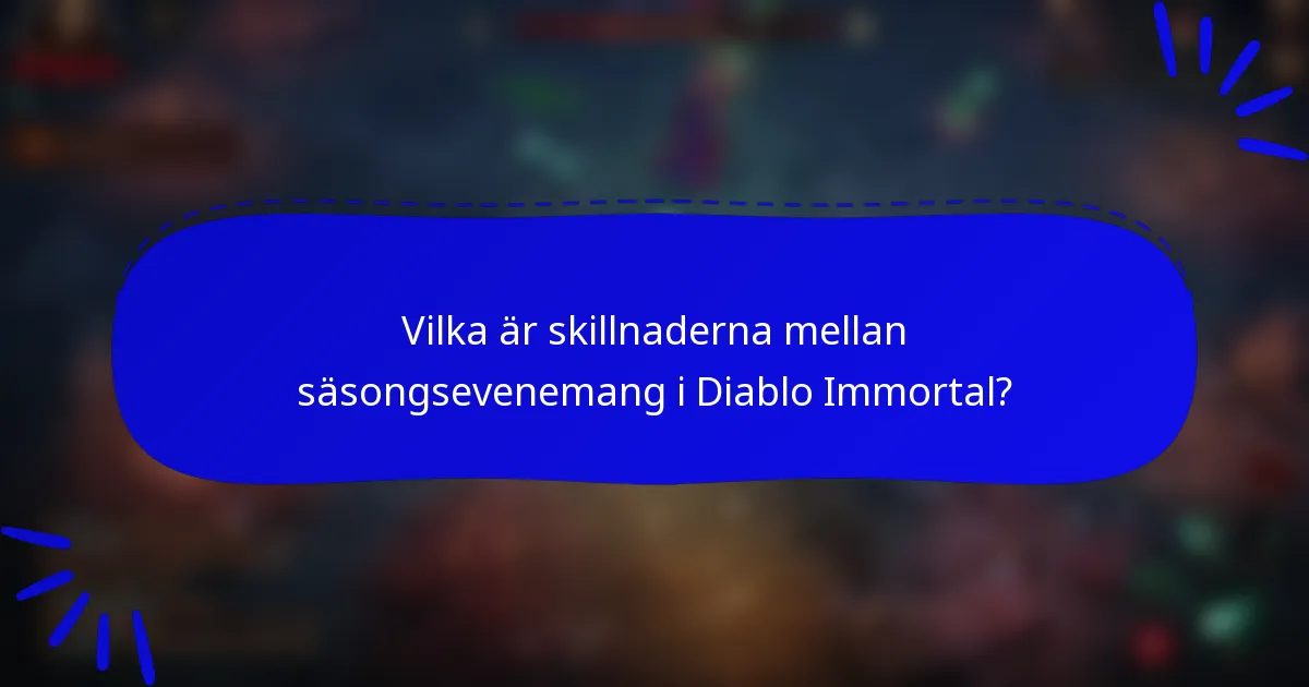 Vilka är skillnaderna mellan säsongsevenemang i Diablo Immortal?