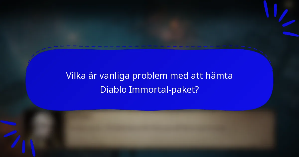 Vilka är vanliga problem med att hämta Diablo Immortal-paket?