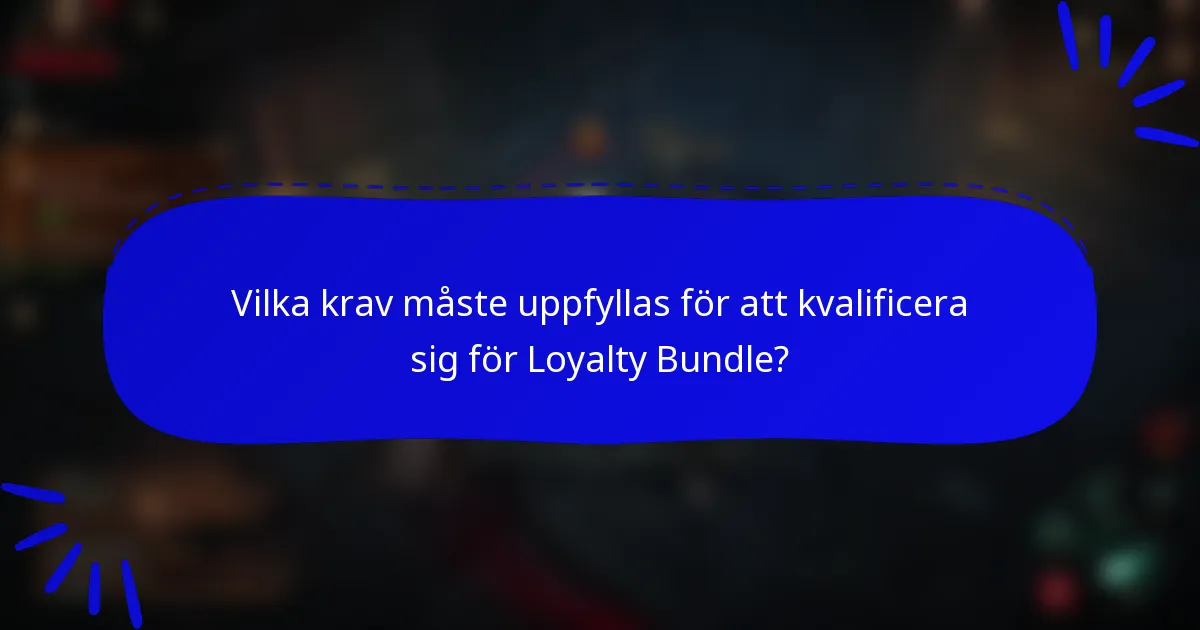 Vilka krav måste uppfyllas för att kvalificera sig för Loyalty Bundle?