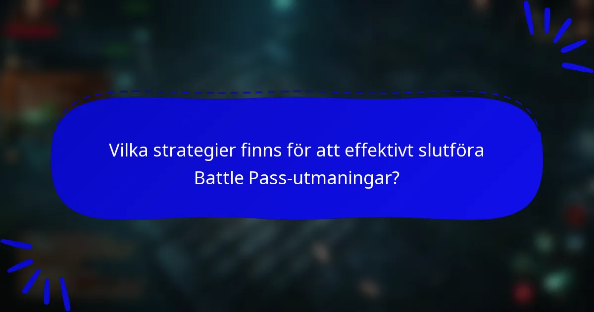 Vilka strategier finns för att effektivt slutföra Battle Pass-utmaningar?