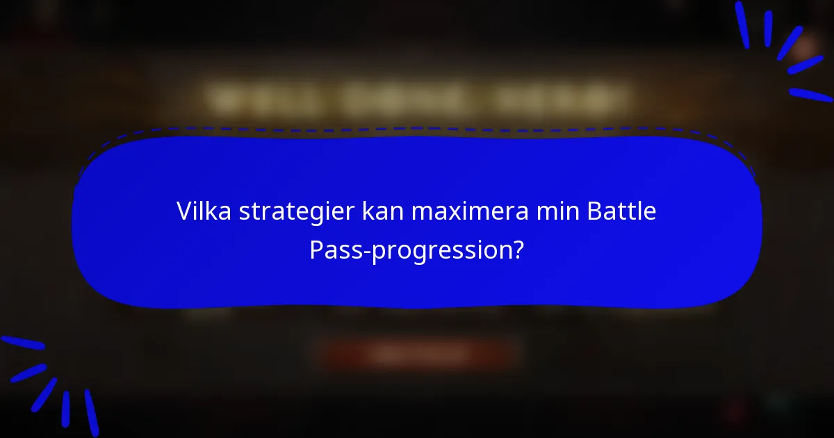 Vilka strategier kan maximera min Battle Pass-progression?