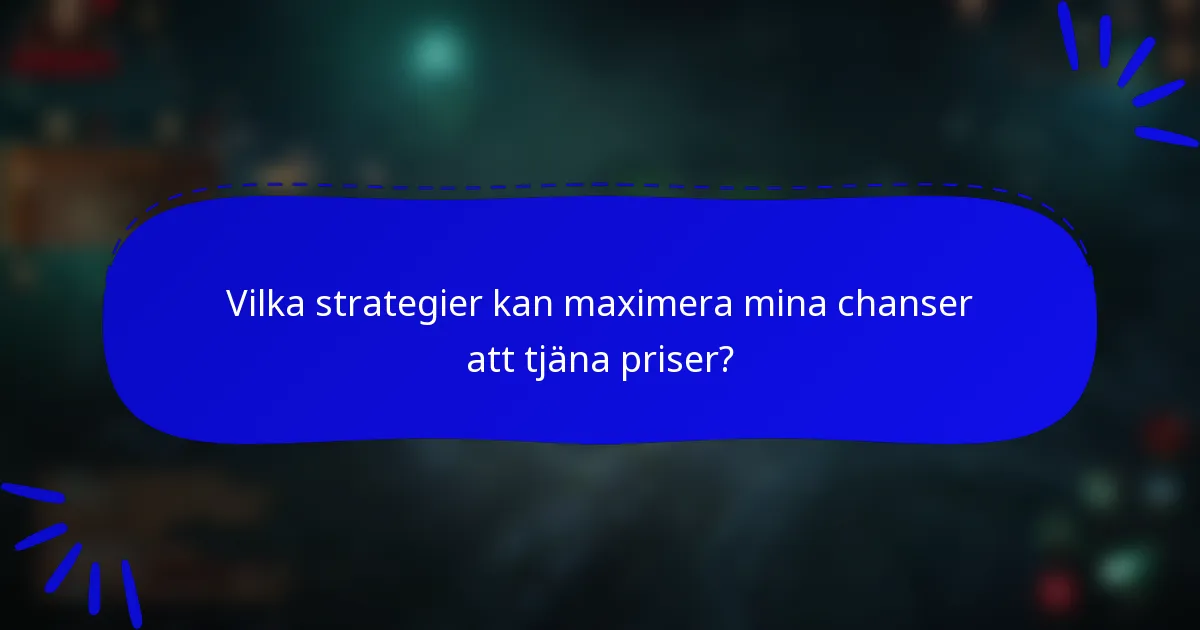 Vilka strategier kan maximera mina chanser att tjäna priser?