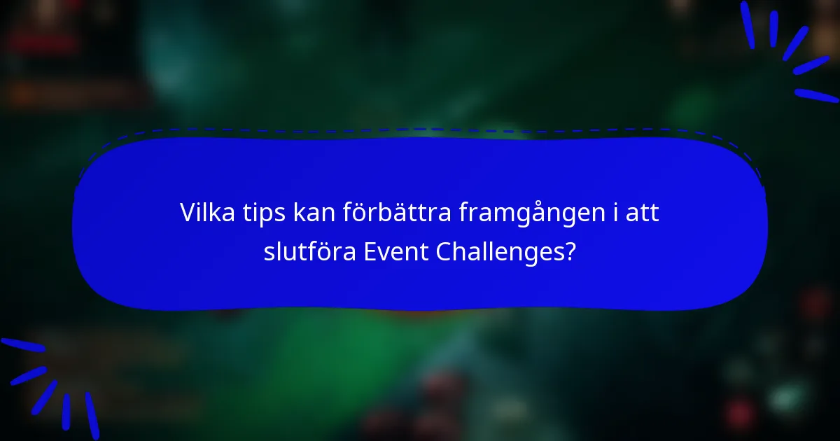 Vilka tips kan förbättra framgången i att slutföra Event Challenges?
